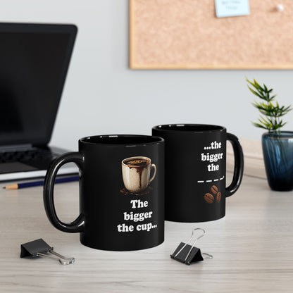 The bigger the cup... Mug (11oz, 15oz)