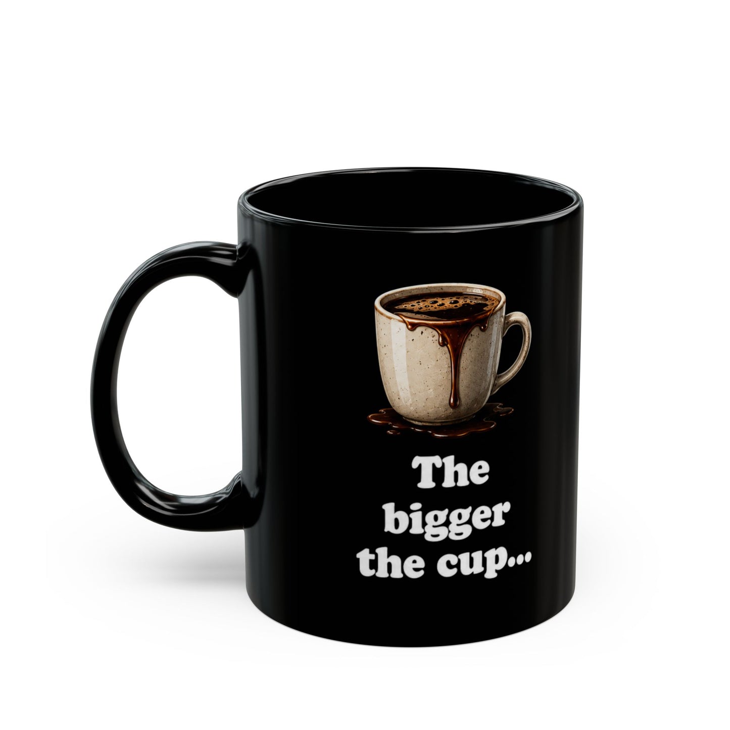 The bigger the cup... Mug (11oz, 15oz)