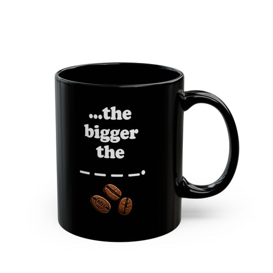 The bigger the cup... Mug (11oz, 15oz)